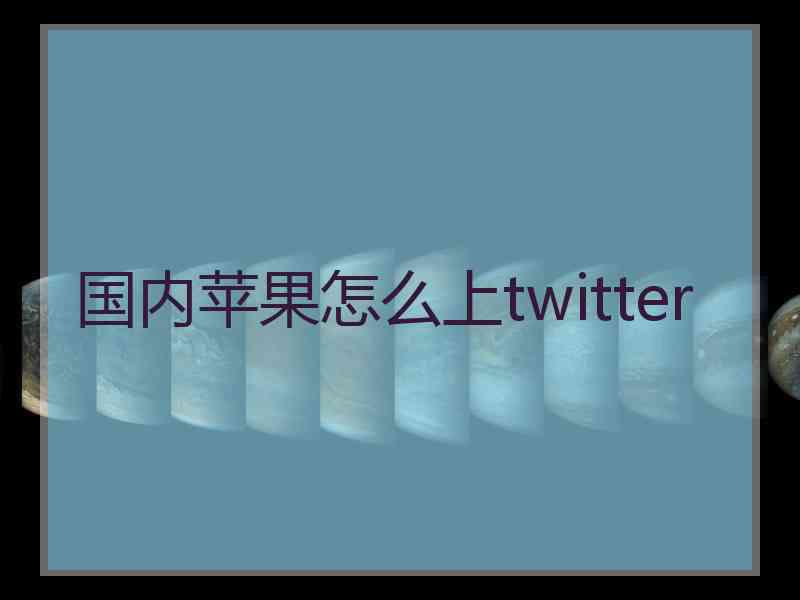 国内苹果怎么上twitter