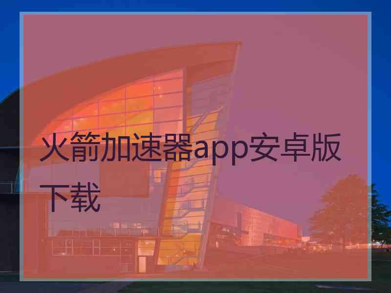 火箭加速器app安卓版下载