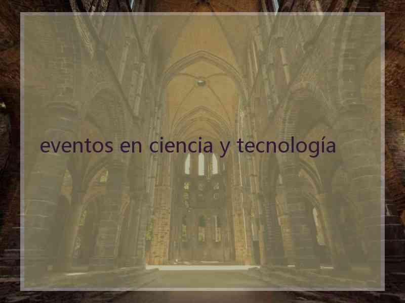 eventos en ciencia y tecnología