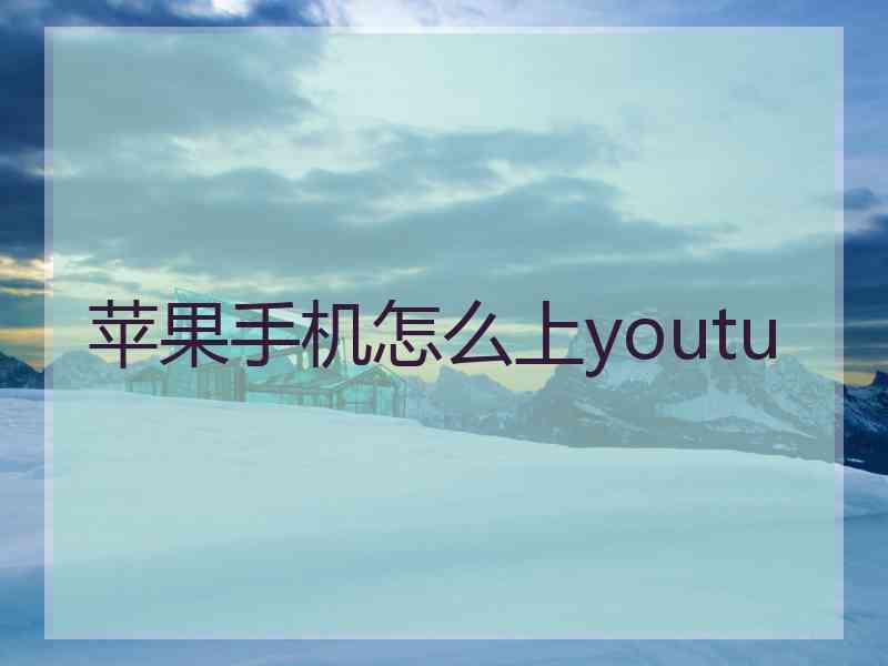 苹果手机怎么上youtu