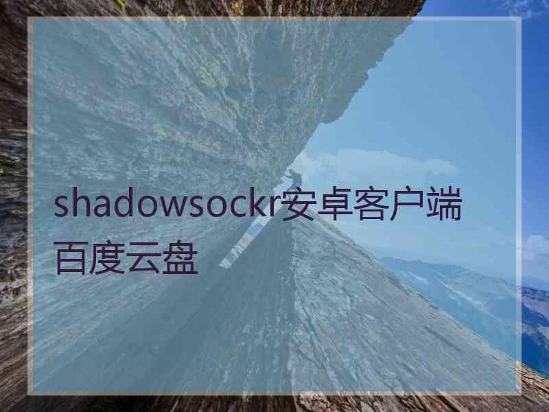 shadowsockr安卓客户端百度云盘