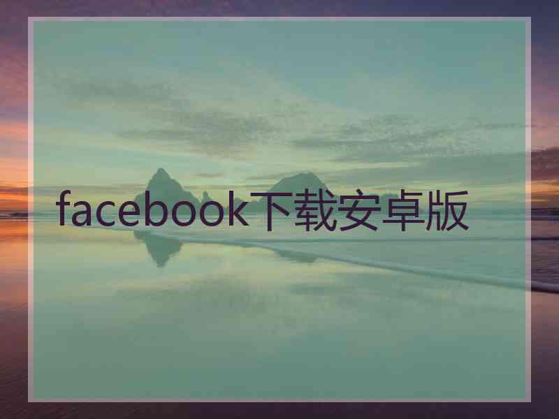 facebook下载安卓版