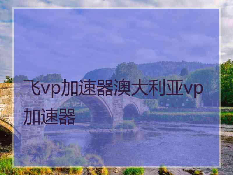 飞vp加速器澳大利亚vp加速器