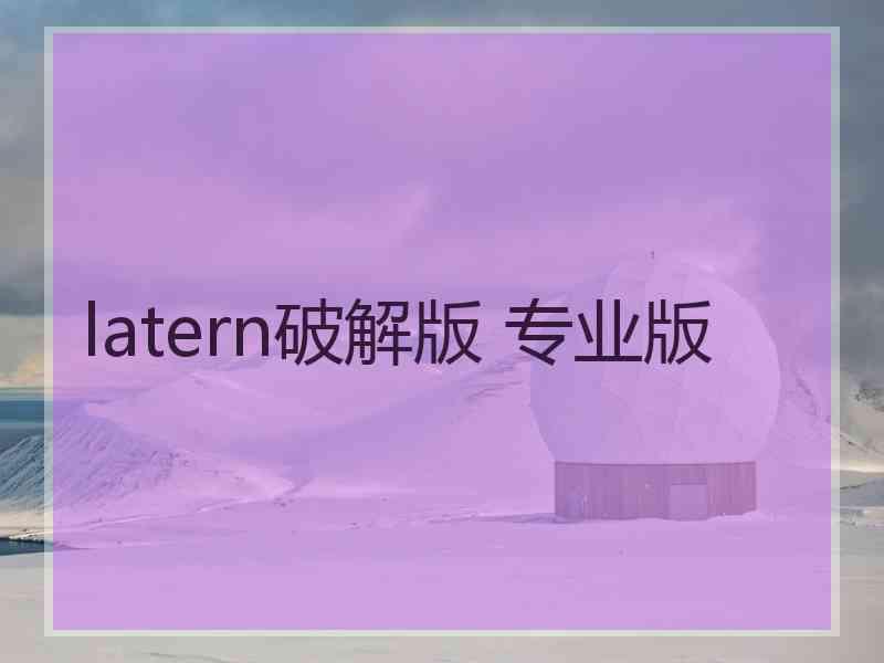 latern破解版 专业版