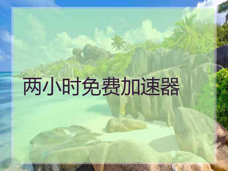 两小时免费加速器