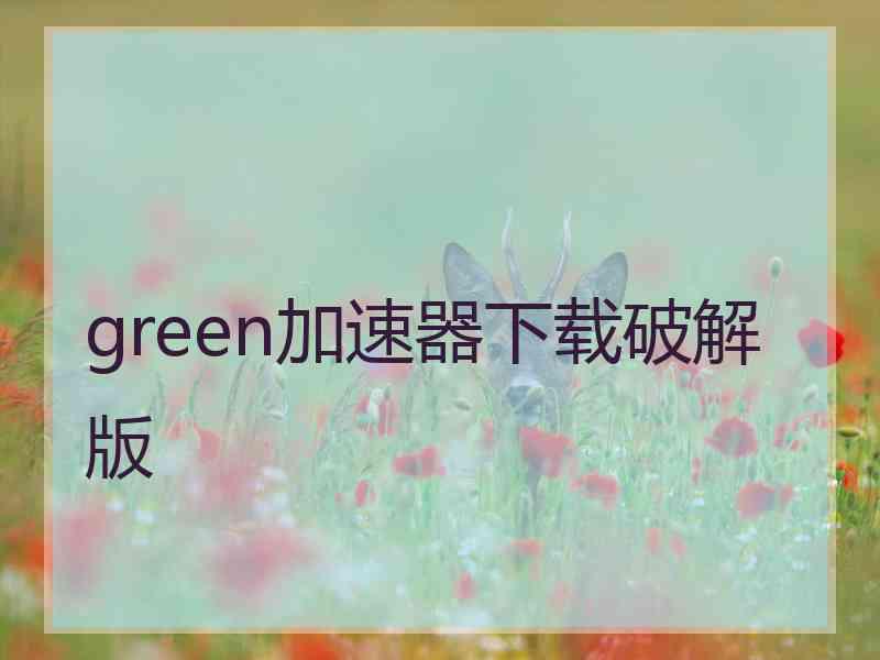 green加速器下载破解版