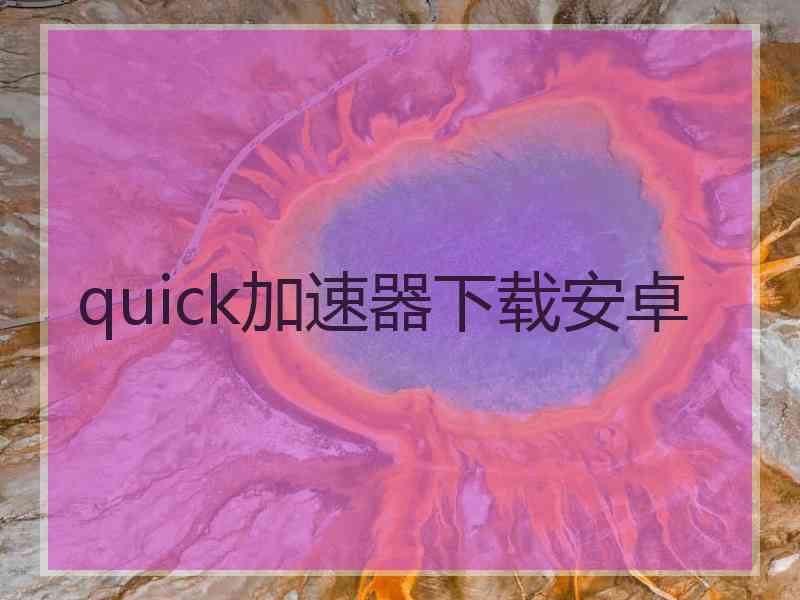 quick加速器下载安卓