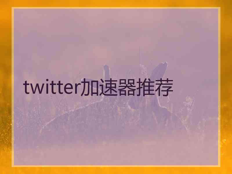 twitter加速器推荐