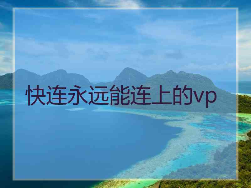 快连永远能连上的vp