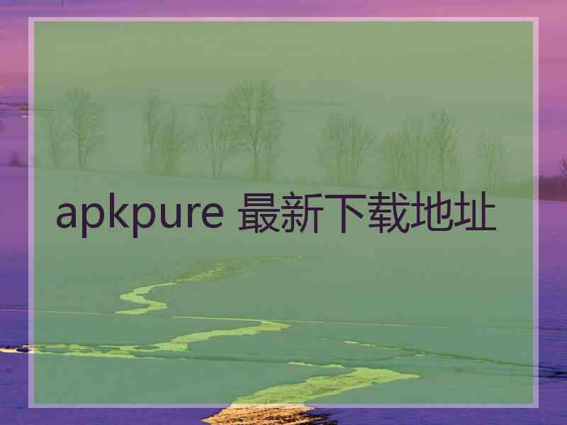 apkpure 最新下载地址