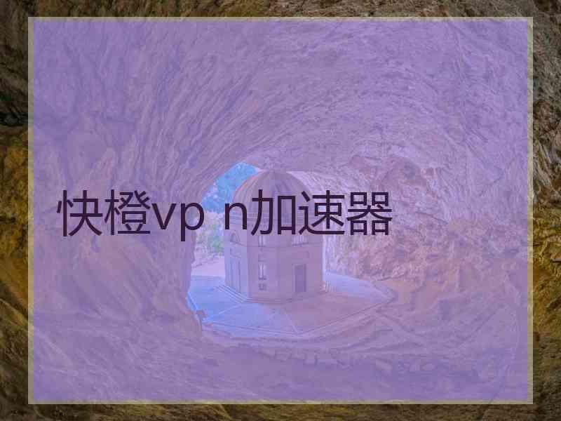 快橙vp n加速器