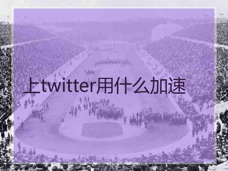 上twitter用什么加速