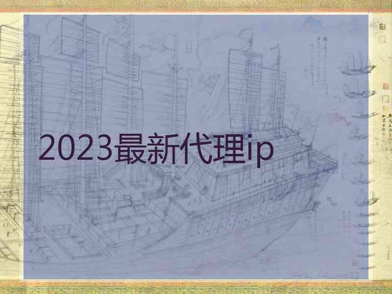 2023最新代理ip